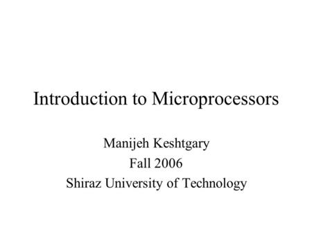 Introduction to Microprocessors Manijeh Keshtgary Fall 2006 Shiraz University of Technology.