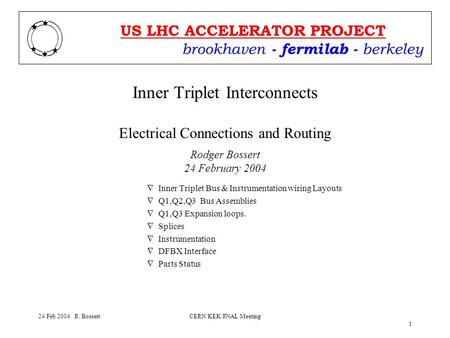 Brookhaven - fermilab - berkeley US LHC ACCELERATOR PROJECT 24 Feb 2004 R. BossertCERN/KEK/FNAL Meeting 1 Inner Triplet Interconnects Electrical Connections.