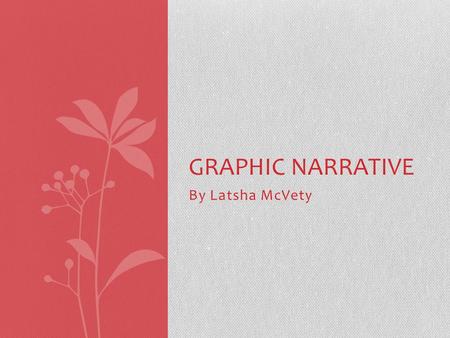 By Latsha McVety GRAPHIC NARRATIVE. History of Graphic Narrative.