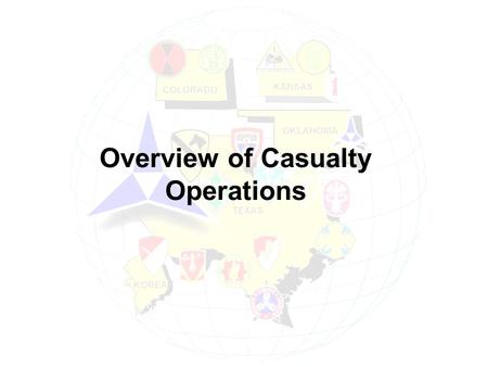 Overview of Casualty Operations. Casualty Definition Anyone lost to an organization who is declared: ä Dead, Wounded, Injured, Diseased ä Interned, Captured,