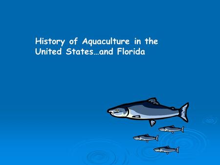 History of Aquaculture in the United States…and Florida.