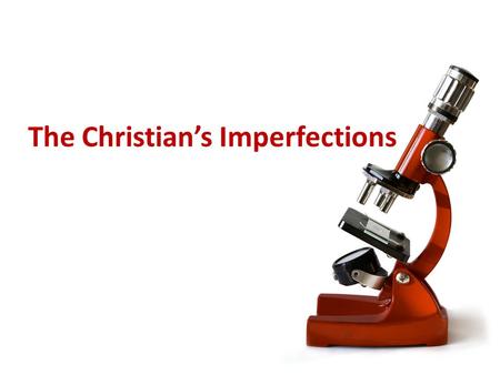 The Christian’s Imperfections. For we all stumble in many things. If anyone does not stumble in word, he is a perfect man, able also to bridle the whole.