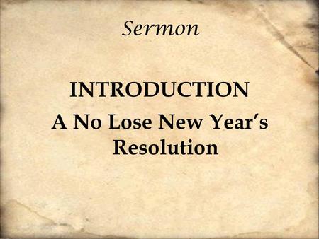 Sermon INTRODUCTION A No Lose New Year’s Resolution.