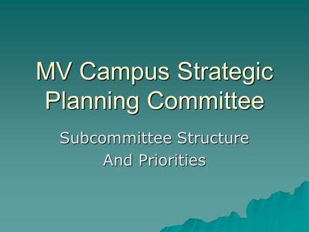 MV Campus Strategic Planning Committee Subcommittee Structure And Priorities.