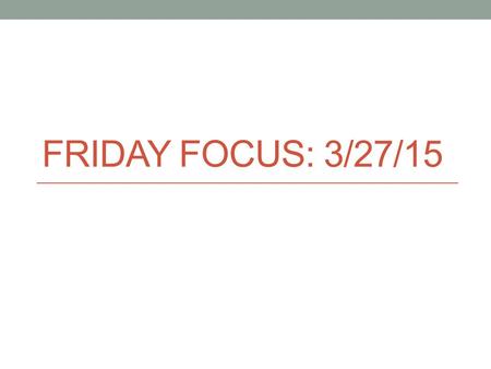 FRIDAY FOCUS: 3/27/15. Important Reading Test Terminology Paragraph: A group of sentences organized around a topic, a main idea about the topic, and details.