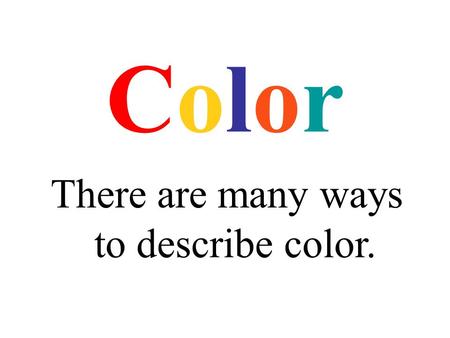 ColorColor There are many ways to describe color..