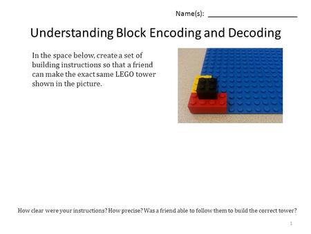 Understanding Block Encoding and Decoding Name(s): _______________________ In the space below, create a set of building instructions so that a friend can.