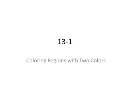 13-1 Coloring Regions with Two Colors. Theorem 13.1.1 The regions formed by n circles in the plane can be colored with red and blue in such a way that.