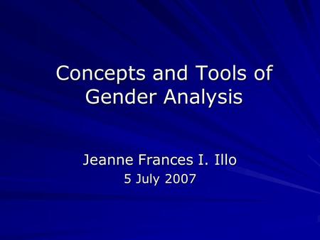 Concepts and Tools of Gender Analysis Jeanne Frances I. Illo 5 July 2007.