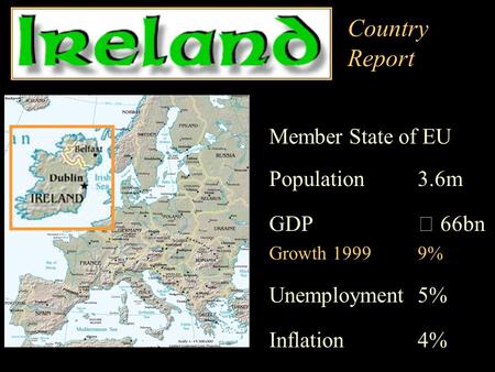 Country Report Member State of EU Population 3.6m GDP 66bn Growth 19999% Unemployment 5% Inflation 4%