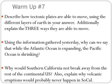 Warm Up #7 Describe how tectonic plates are able to move, using the different layers of earth in your answer. Additionally explain the THREE ways they.