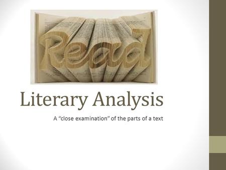 Literary Analysis A “close examination” of the parts of a text.