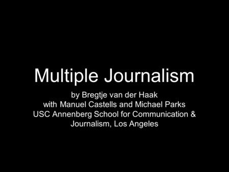 Multiple Journalism by Bregtje van der Haak with Manuel Castells and Michael Parks USC Annenberg School for Communication & Journalism, Los Angeles.