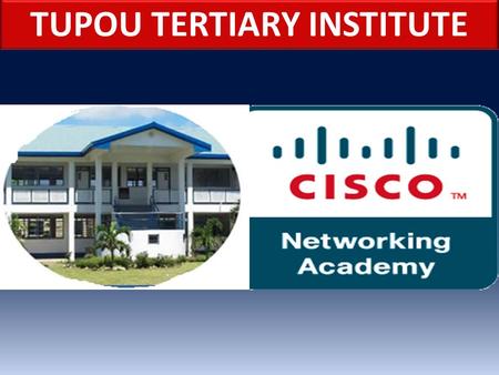 TUPOU TERTIARY INSTITUTE. ITU need to have internet training centre in Tonga Requirement for TTI Diploma in IT to run cisco CCNA class in their curriculum.