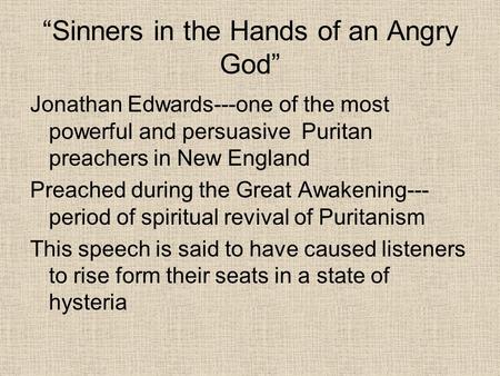 “Sinners in the Hands of an Angry God” Jonathan Edwards---one of the most powerful and persuasive Puritan preachers in New England Preached during the.