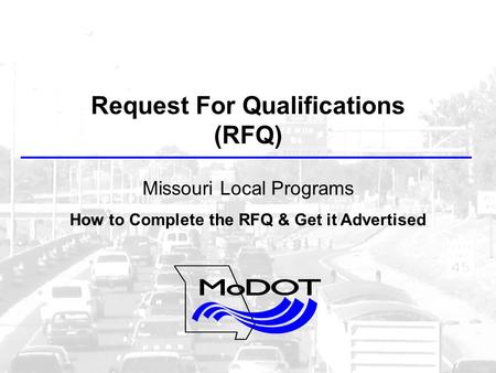 Request For Qualifications (RFQ) Missouri Local Programs How to Complete the RFQ & Get it Advertised.