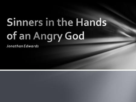 Jonathan Edwards. Edward’s sermon begins with a thesis – God is all- powerful and keeps you from harm He attempts to persuade his congregation through.