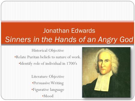 Historical Objective Relate Puritan beliefs to nature of work. Identify role of individual in 1700’s Literature Objective Persuasive Writing Figurative.