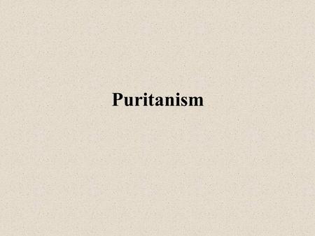 Puritanism.  1500s to 1730ish at its strongest  Move to “purify” the church: too much power in church hierarchy, rituals corrupted, church/government.