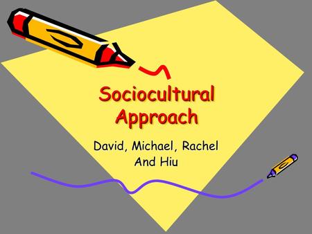 Sociocultural Approach David, Michael, Rachel And Hiu.