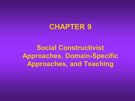 CHAPTER 9 Social Constructivist Approaches, Domain-Specific Approaches, and Teaching.