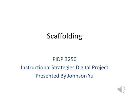 Scaffolding PIDP 3250 Instructional Strategies Digital Project Presented By Johnson Yu.