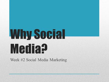 Why Social Media? Week #2 Social Media Marketing.