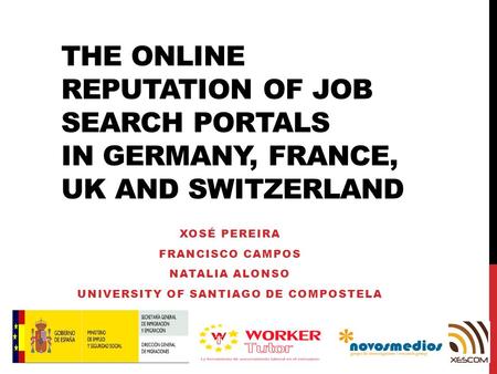 THE ONLINE REPUTATION OF JOB SEARCH PORTALS IN GERMANY, FRANCE, UK AND SWITZERLAND XOSÉ PEREIRA FRANCISCO CAMPOS NATALIA ALONSO UNIVERSITY OF SANTIAGO.