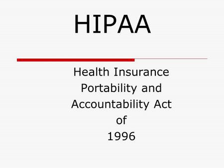 HIPAA Health Insurance Portability and Accountability Act of 1996.