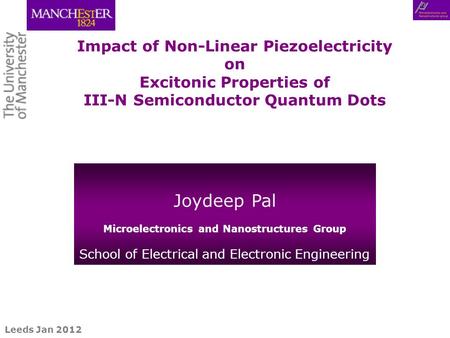 Rome Sept 2011 Leeds Jan 2012 Impact of Non-Linear Piezoelectricity on Excitonic Properties of III-N Semiconductor Quantum Dots Joydeep Pal Microelectronics.