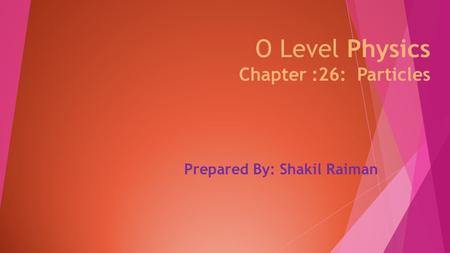 O Level Physics Chapter :26: Particles Prepared By: Shakil Raiman.