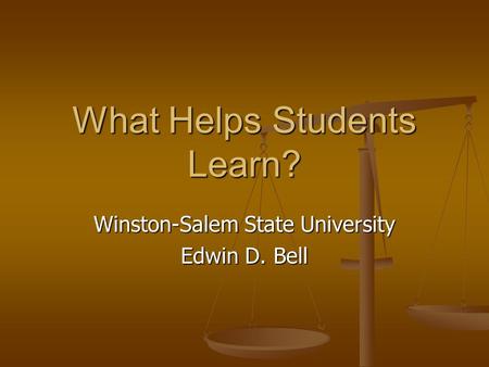 What Helps Students Learn? Winston-Salem State University Edwin D. Bell.