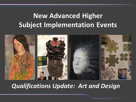 New Advanced Higher Subject Implementation Events Qualifications Update: Art and Design.