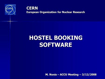 CERN European Organization for Nuclear Research M. Nonis – ACCU Meeting – 3/12/2008 HOSTEL BOOKING SOFTWARE.