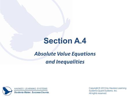 HAWKES LEARNING SYSTEMS Students Matter. Success Counts. Copyright © 2013 by Hawkes Learning Systems/Quant Systems, Inc. All rights reserved. Section A.4.