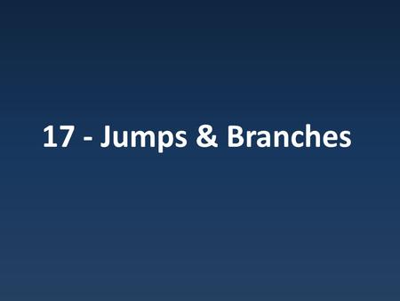 17 - Jumps & Branches. The PC PC marks next location in Fetch, Decode, Execute cycle.