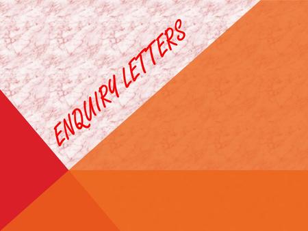 ENQUIRY LETTERS. AIM This slideshow describes the content, language and organisation of letters of enquiry. There are also example letters and an exercise.