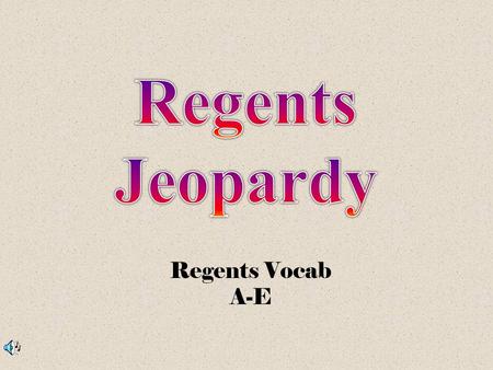 Regents Vocab A-E 500 100 200 300 100 300 200 300 200 100 200 500 300 200 100 400 ABD/EF/GC.