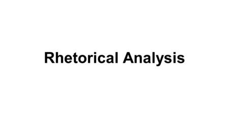 Rhetorical Analysis. What is Rhetoric? Study of effective speaking and writing The art of persuasion.