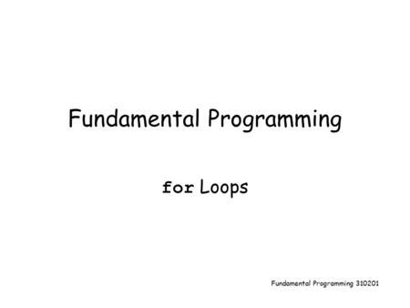 Fundamental Programming 310201 Fundamental Programming for Loops.