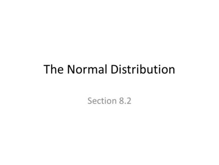 The Normal Distribution Section 8.2. The Galton Board Developed in the late 19 th century by Sir Francis Galton, a cousin of Charles Darwin Theorized.