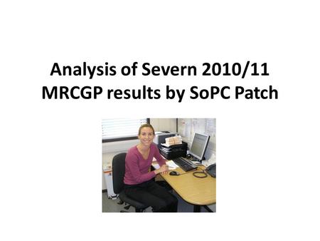 Analysis of Severn 2010/11 MRCGP results by SoPC Patch.