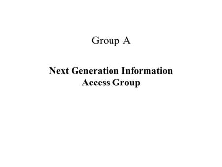 Group A Next Generation Information Access Group.