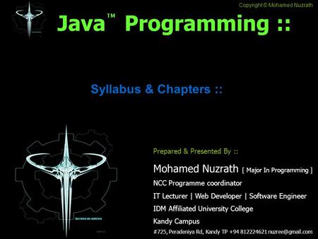 Copyright © Mohamed Nuzrath Java Programming :: Syllabus & Chapters :: Prepared & Presented By :: Mohamed Nuzrath [ Major In Programming ] NCC Programme.