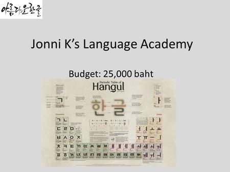 Jonni K’s Language Academy Budget: 25,000 baht. Background Jonnik’s language academy is one of oldest and well- known academy that teaches Korean to foreigners.