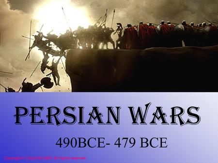 Persian Wars 490BCE- 479 BCE Copyright © Clara Kim 2007. All rights reserved.