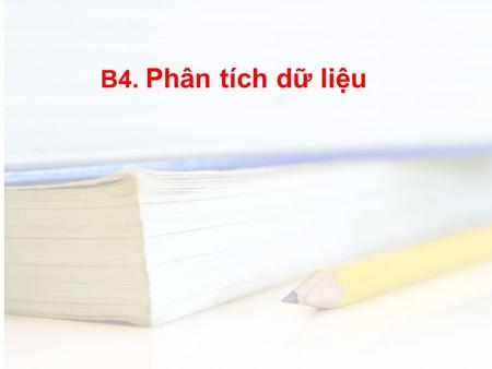 11 B4. Phân tích dữ liệu. 22 Những nội dung chính Sử dụng thống kê trong NCKHƯD Vai trò của thống kê trong NCKHSPƯD PHÂN TÍCH DỮ LIỆU 1. Mô tả dữ liệu.