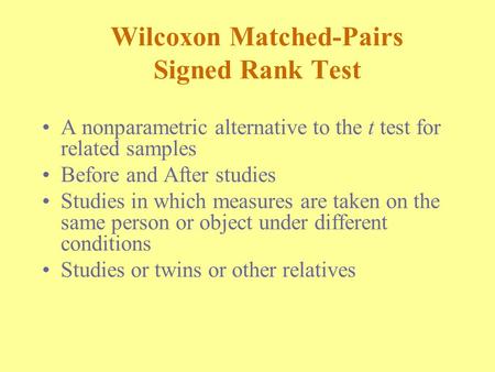 Wilcoxon Matched-Pairs Signed Rank Test A nonparametric alternative to the t test for related samples Before and After studies Studies in which measures.