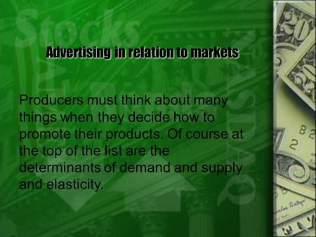 Advertising in relation to markets Producers must think about many things when they decide how to promote their products. Of course at the top of the.