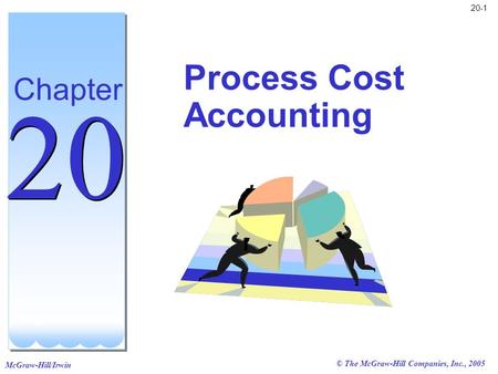 McGraw-Hill/Irwin © The McGraw-Hill Companies, Inc., 2005 20-1 Process Cost Accounting Chapter 20.